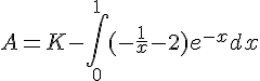 4$A = K - \int_0^{1} (-\frac{1}{x}-2)e^{-x} dx